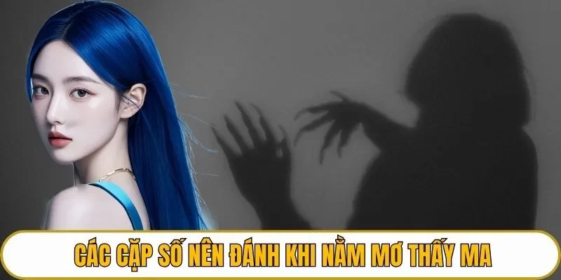 Các cặp số nên đánh khi nằm mơ thấy ma