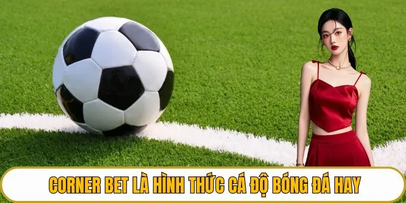 Corner bet là hình thức cá độ bóng đá hay
