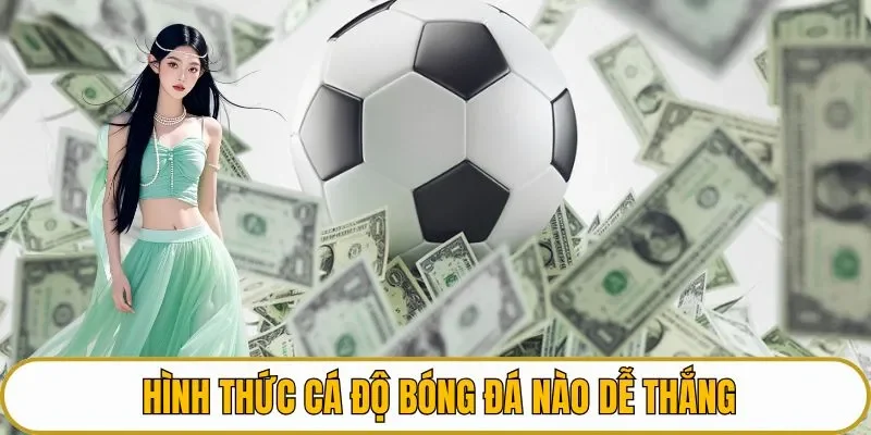 Hình thức cá độ bóng đá nào dễ thắng