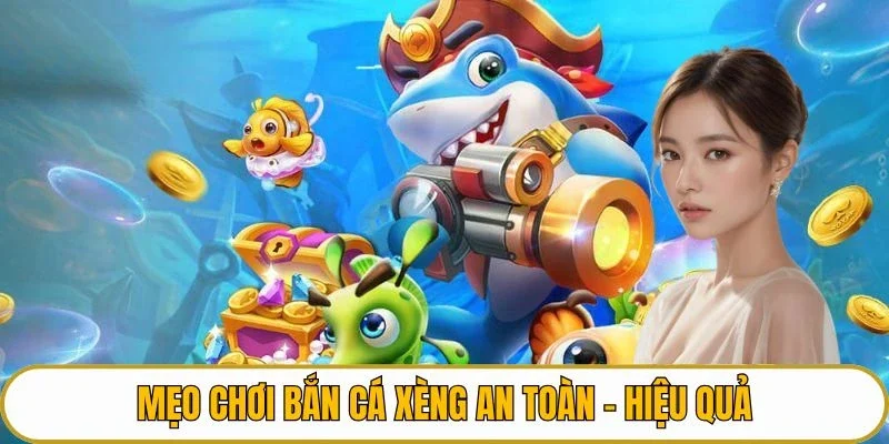 Mẹo chơi bắn cá xèng an toàn - hiệu quả 