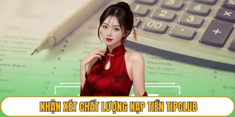 Nhận xét chất lượng nạp tiền TIPCLUB
