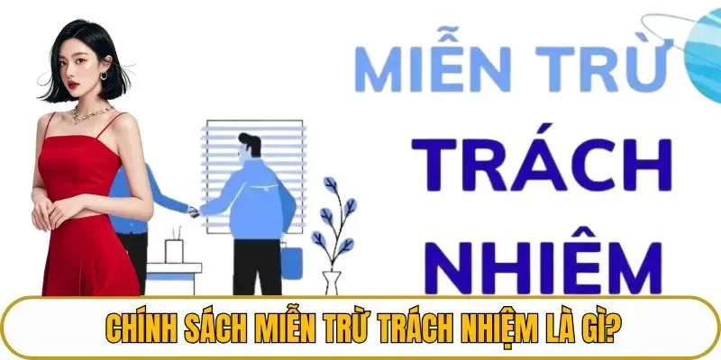 Tổng quan về chính sách miễn trừ trách nhiệm